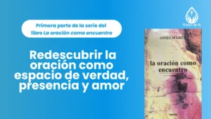 Podcast #8: Redescubrir la oración como espacio de verdad, presencia y amor